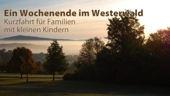 Ein Wochenende im Westerwald - Kurzfahrt fr Familien mit kleinen Kindern